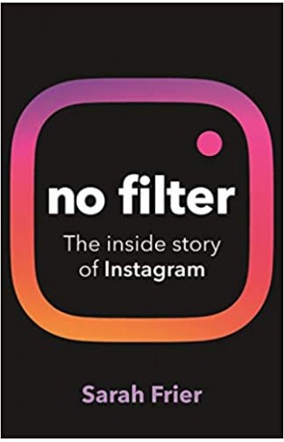 No Filter: The Inside Story of Instagram